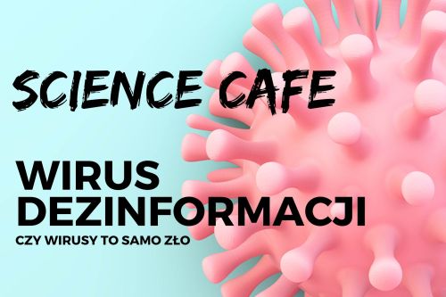 SCIENCE CAFÉ. Wirus dezinformacji Grafika przedstawiająca różowy wirus na zielonym tle i napis Science Cafe Wirus Dezinformacji. Czy wirusy to samo zło?