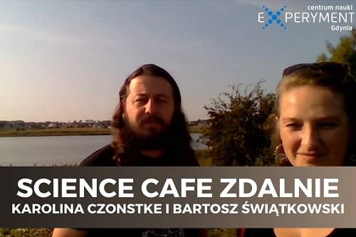 Miniaturka do filmu z cyklu SCIENCE CAFE ZDALNIE z udziałem Karoliny Czonstke i Bartosza Świątkowskiego.
