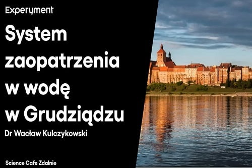 Grafika przedstawiająca odcinek z serii pt. "Science Cafe Zdalnie" który poprowadził Dr. Wacław Kulczykowski a tematym był "System zaopatrzenia w wodę w Grudziądzu"
