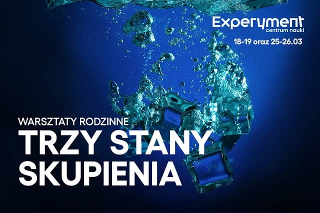 Grafika Warsztatów rodzinnych pt. trzy stany skupienia. Daty - 18-19 marca i 25-26 marca 2023.