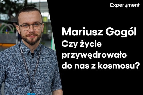 Grafika z napisem "Mariusz Gogól. Czy życie przywędrowała do nas z kosmosu?" Po lewej stronie zdjęcie Mariusza Gogóla w CN Experyment.