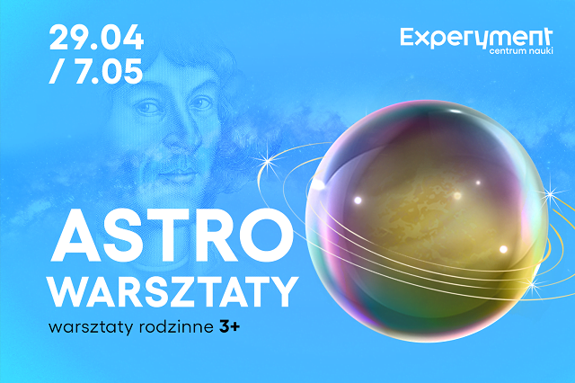 Grafika promująca astrowarsztaty rodzinne. Na zdjęciu widnieje bańka mydlana, w tle zdjęcie Mikołaja Kopernika. Na grafice duży tytuł warsztatów i daty 29 kwietnia-7 maja