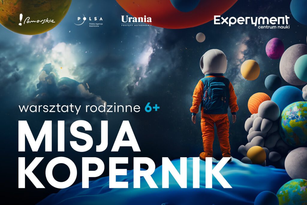 napis "warsztaty rodzinne 6+ MISJA KOPERNIK", astronauta stoi na niebieskiej planecie i patrzy w przestrzeń, otaczają go kolorowe piłki przypominające planety, u góry logotypy !Pomorskie, POLSA, Urania