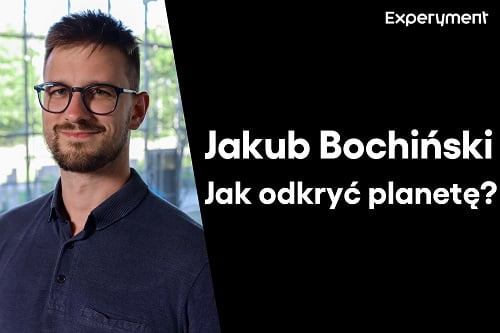 Grafika z napisem "Jakub Bochiński. Jak odkryć planetę?" Po lewej stronie zdjęcie Jakuba Bochińskiego w CN Experyment.