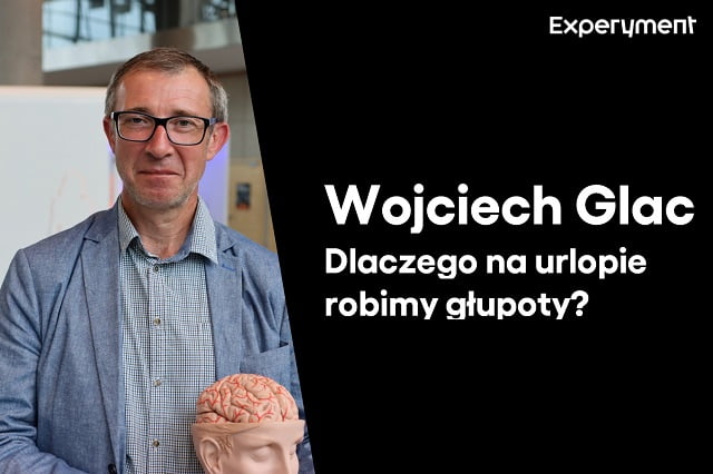 Grafika z napisem "Wojciech Glac. Dlaczego na urlopie robimy głupoty" Po lewej stronie zdjęcie Wojciecha Glaca w CN Experyment.