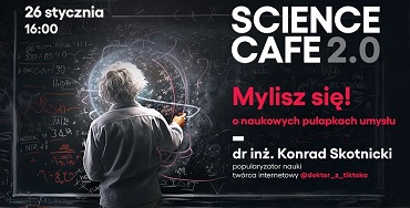 Grafika promująca Science Cafe pt. Mylisz się. O naukowych pułapkach umysłu, prowadzonego przez dr. Konrada Skotnickiego. Wykład odbędzie się 26 stycznia.