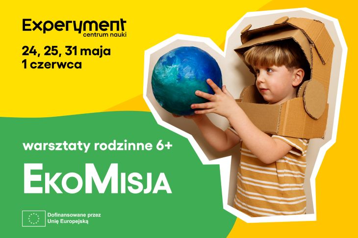 Plakat promujący rodzinne warsztaty ‘EkoMisja’ w Centrum Nauki Experyment,. Na grafice chłopiec w prowizorycznym kosmicznym kasku z kartonu trzymający globus. Wydarzenie dofinansowane przez Unię Europejską