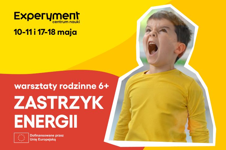 Plakat promujący rodzinne warsztaty ‘Zastrzyk energii’ w Centrum Nauki Experyment,. Na grafice chłopiec w ółtej koszulce, który krzyczy pełen energii. Wydarzenie dofinansowane przez Unię Europejską